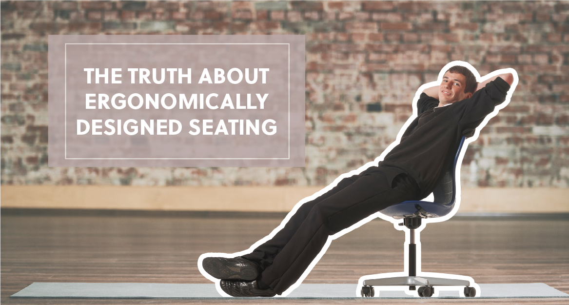 The truth about ergonomically designed seating